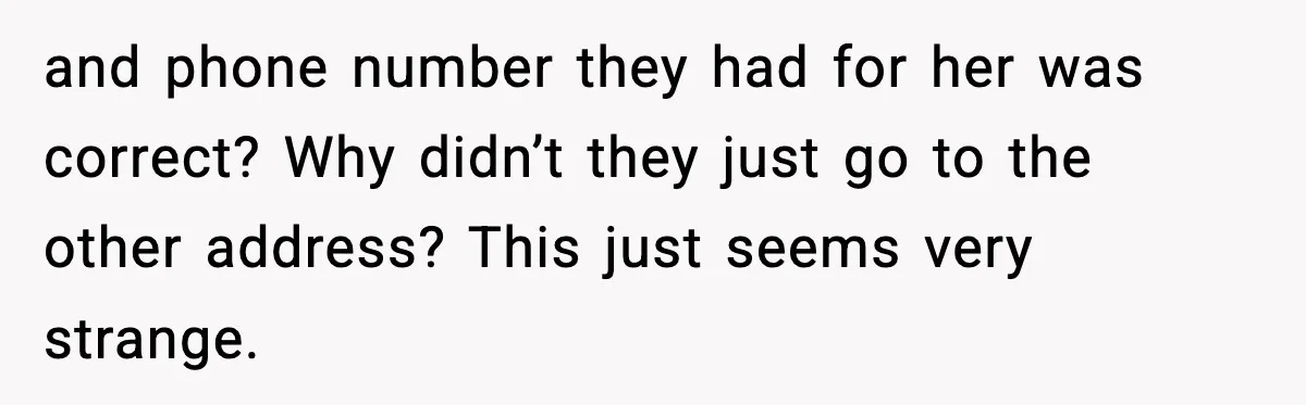 Woman Calls Ex-Roommate When Cops Come Knocking, Gets Accused Of “Betrayal” and phone number they had for her was correct? Why didn’t they just go to the other address? This just seems very strange.
