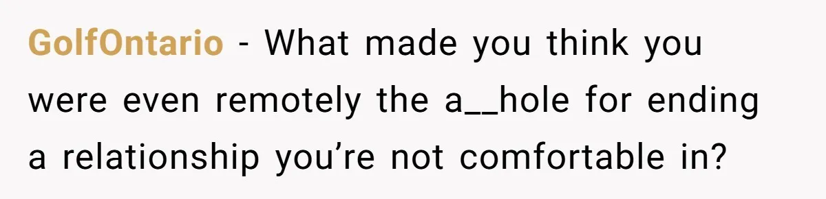 GolfOntario − What made you think you were even remotely the a__hole for ending a relationship you’re not comfortable in?