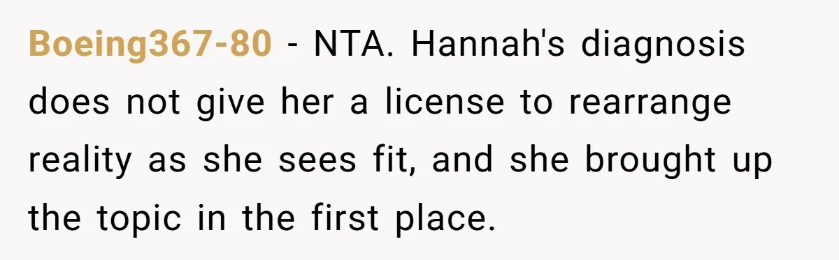 Boeing367-80 − NTA. Hannah's diagnosis does not give her a license to rearrange reality as she sees fit, and she brought up the topic in the first place.