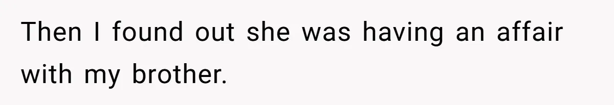 Then I found out she was having an affair with my brother.