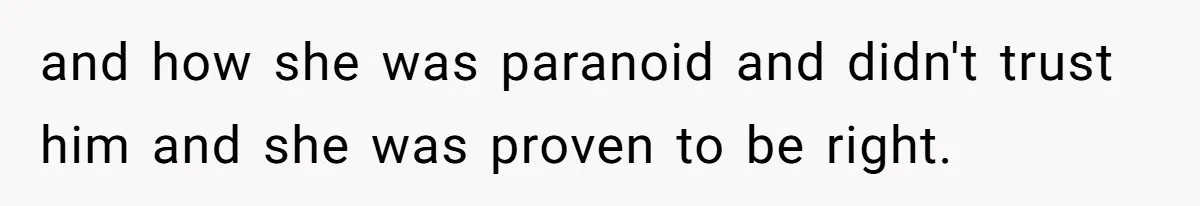 and how she was paranoid and didn't trust him and she was proven to be right.