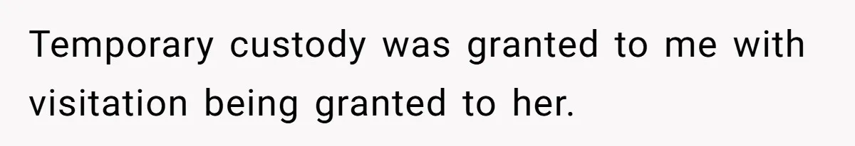 Temporary custody was granted to me with visitation being granted to her.