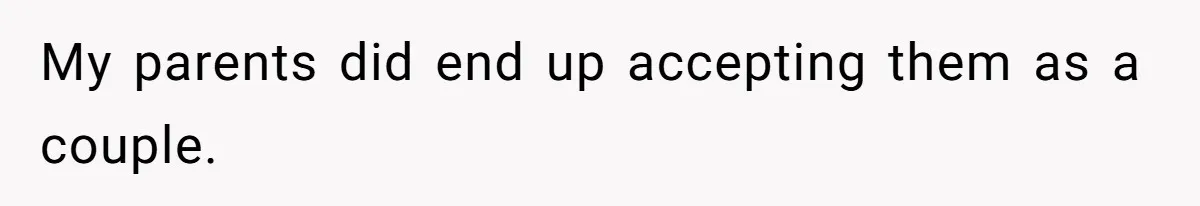 My parents did end up accepting them as a couple.