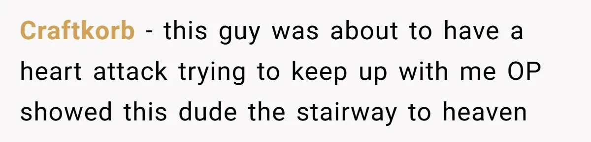 Craftkorb − this guy was about to have a heart attack trying to keep up with me OP showed this dude the stairway to heaven