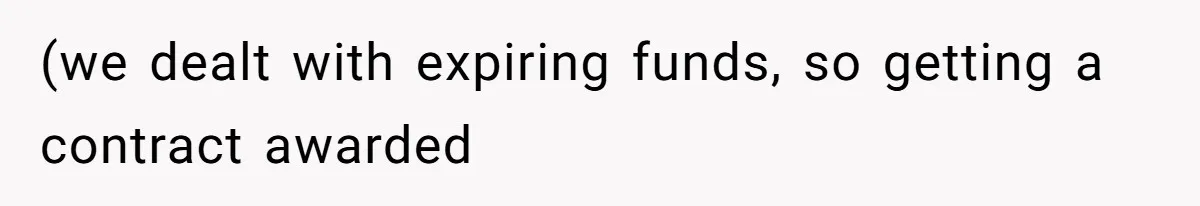 (we dealt with expiring funds, so getting a contract awarded