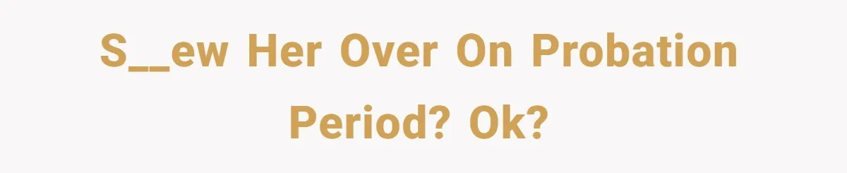 S__ew her over on probation period? Ok?