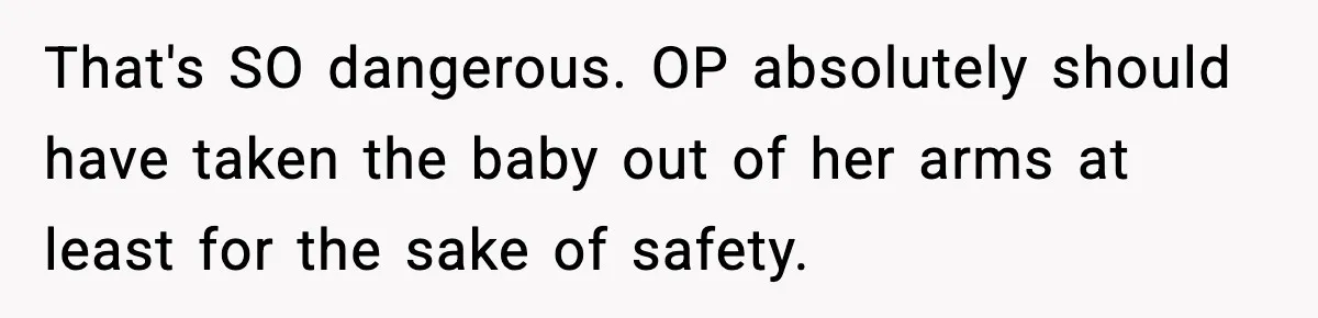 That's SO dangerous. OP absolutely should have taken the baby out of her arms at least for the sake of safety.