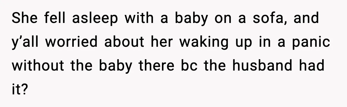 She fell asleep with a baby on a sofa, and y’all worried about her waking up in a panic without the baby there bc the husband had it?