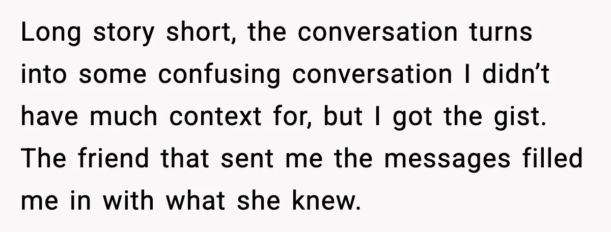 Long story short, the conversation turns into some confusing conversation I didn’t have much context for, but I got the gist. The friend that sent me the messages filled me...
