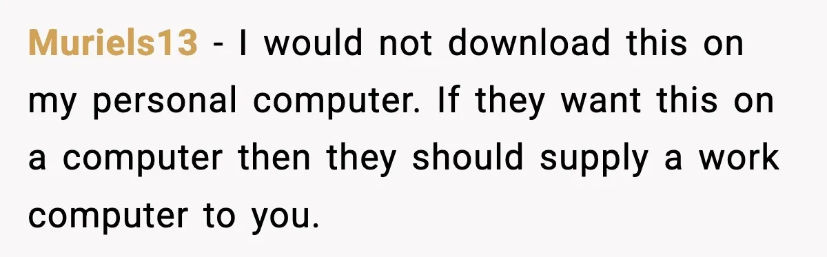 Muriels13 - I would not download this on my personal computer. If they want this on a computer then they should supply a work computer to you.
