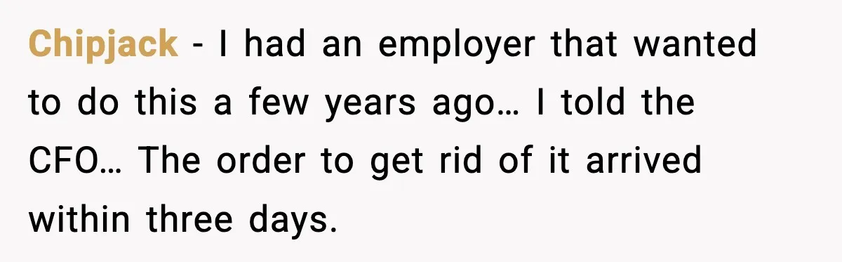 Chipjack - I had an employer that wanted to do this a few years ago… I told the CFO… The order to get rid of it arrived within three days.