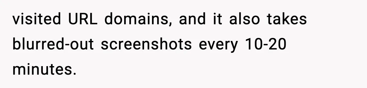 visited URL domains, and it also takes blurred-out screenshots every 10-20 minutes.