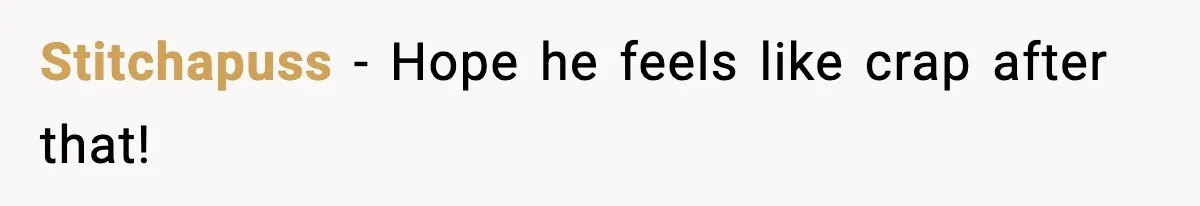 Stitchapuss - Hope he feels like crap after that!