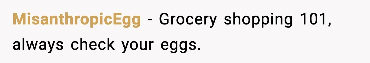 MisanthropicEgg - Grocery shopping 101, always check your eggs.