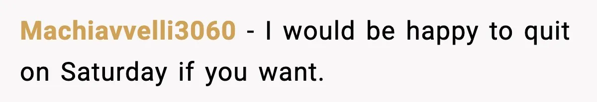 Machiavvelli3060 - I would be happy to quit on Saturday if you want.