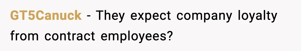 GT5Canuck - They expect company loyalty from contract employees?