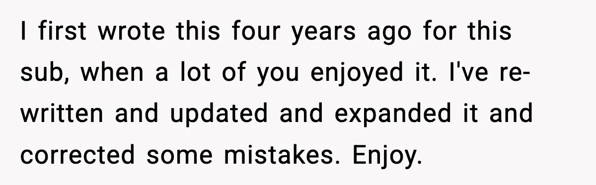 I first wrote this four years ago for this sub, when a lot of you enjoyed it. I've re-written and updated and expanded it and corrected some mistakes. Enjoy.