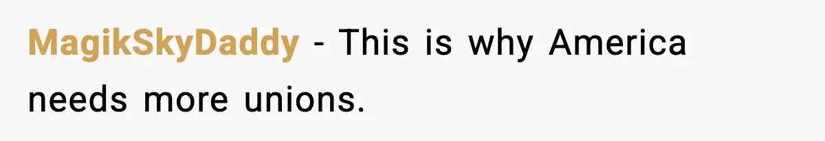 MagikSkyDaddy - This is why America needs more unions.