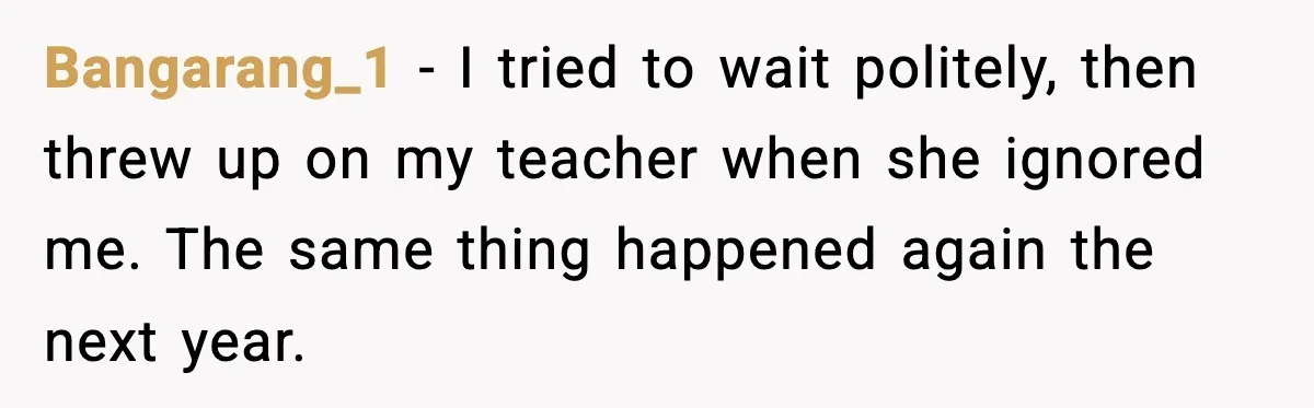 Bangarang_1 - I tried to wait politely, then threw up on my teacher when she ignored me. The same thing happened again the next year.