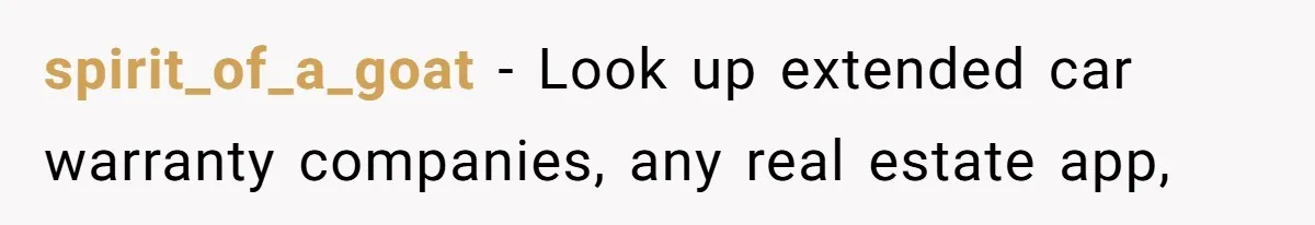 spirit_of_a_goat - Look up extended car warranty companies, any real estate app,