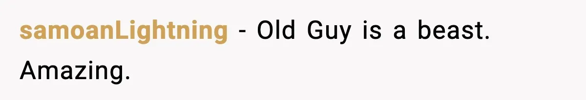 samoanLightning - Old Guy is a beast. Amazing.