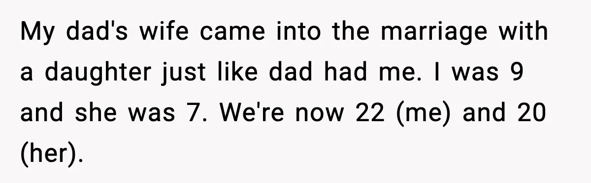 Engagement Ring Tug-Of-War: Stepsister VS. Legacy My dad's wife came into the marriage with a daughter just like dad had me. I was 9 and she was 7. We're now 22 (me) and 20 (her).