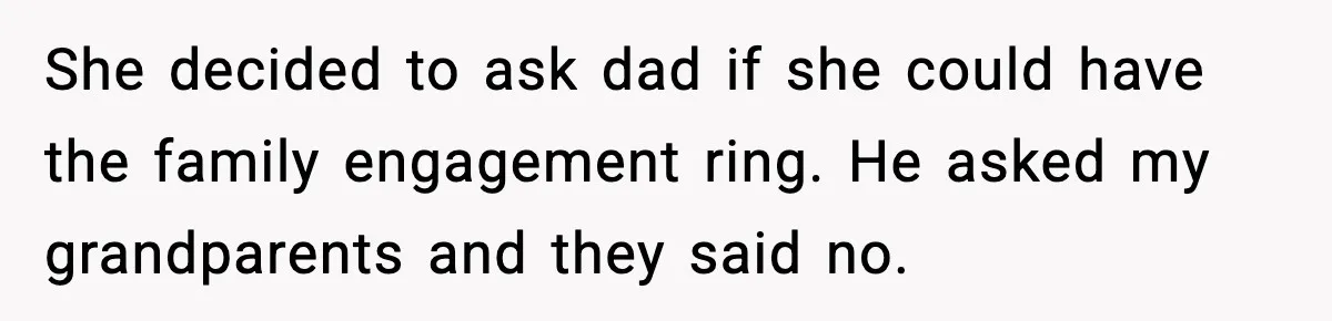 Engagement Ring Tug-Of-War: Stepsister VS. Legacy She decided to ask dad if she could have the family engagement ring. He asked my grandparents and they said no.