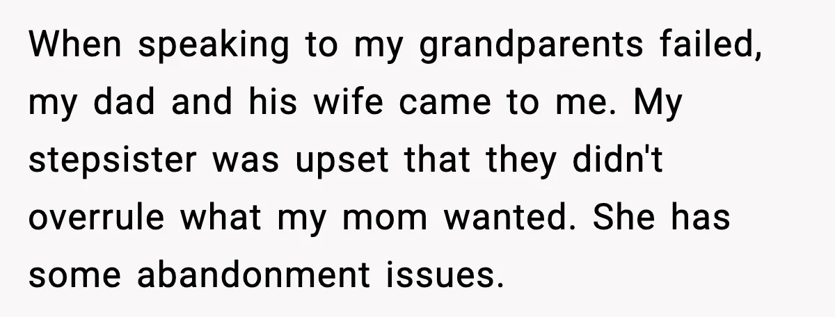 Engagement Ring Tug-Of-War: Stepsister VS. Legacy When speaking to my grandparents failed, my dad and his wife came to me. My stepsister was upset that they didn't overrule what my mom wanted. She has some abandonment...