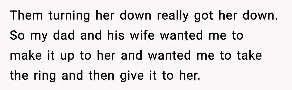 Engagement Ring Tug-Of-War: Stepsister VS. Legacy Them turning her down really got her down. So my dad and his wife wanted me to make it up to her and wanted me to take the ring and...