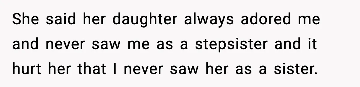 Engagement Ring Tug-Of-War: Stepsister VS. Legacy She said her daughter always adored me and never saw me as a stepsister and it hurt her that I never saw her as a sister.