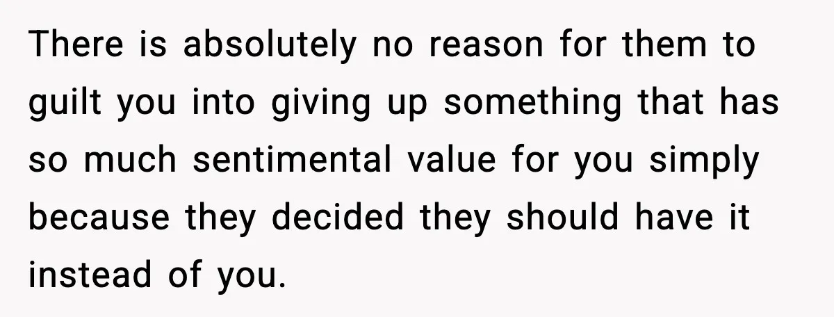 Engagement Ring Tug-Of-War: Stepsister VS. Legacy There is absolutely no reason for them to guilt you into giving up something that has so much sentimental value for you simply because they decided they should have it...