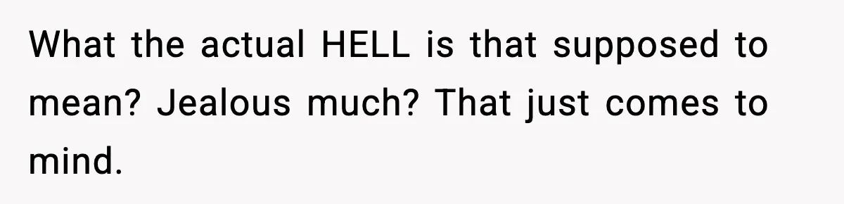 Engagement Ring Tug-Of-War: Stepsister VS. Legacy What the actual HELL is that supposed to mean? Jealous much? That just comes to mind.