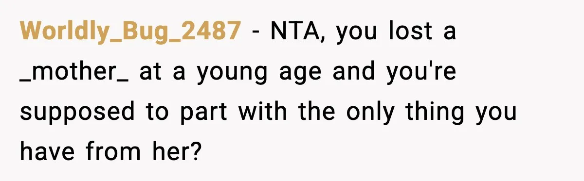 Engagement Ring Tug-Of-War: Stepsister VS. Legacy Worldly_Bug_2487 − NTA, you lost a _mother_ at a young age and you're supposed to part with the only thing you have from her?