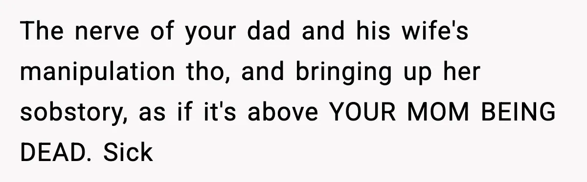 Engagement Ring Tug-Of-War: Stepsister VS. Legacy The nerve of your dad and his wife's manipulation tho, and bringing up her sobstory, as if it's above YOUR MOM BEING DEAD. Sick