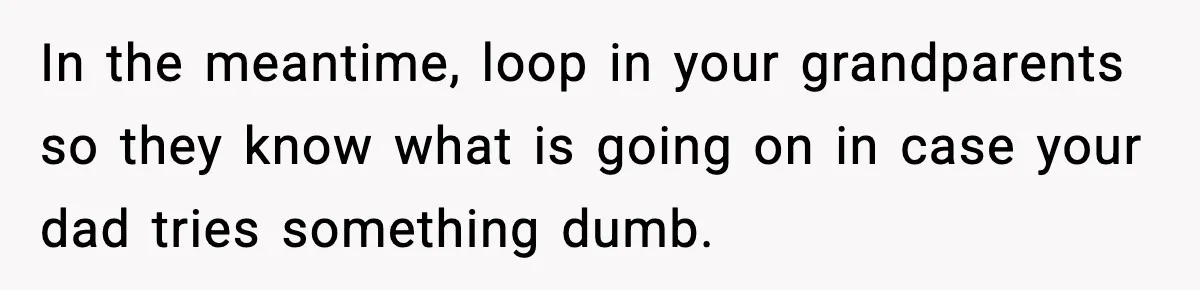 Engagement Ring Tug-Of-War: Stepsister VS. Legacy In the meantime, loop in your grandparents so they know what is going on in case your dad tries something dumb.
