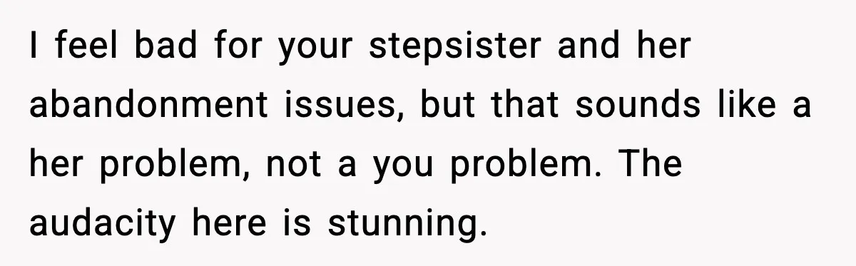 Engagement Ring Tug-Of-War: Stepsister VS. Legacy I feel bad for your stepsister and her abandonment issues, but that sounds like a her problem, not a you problem. The audacity here is stunning.
