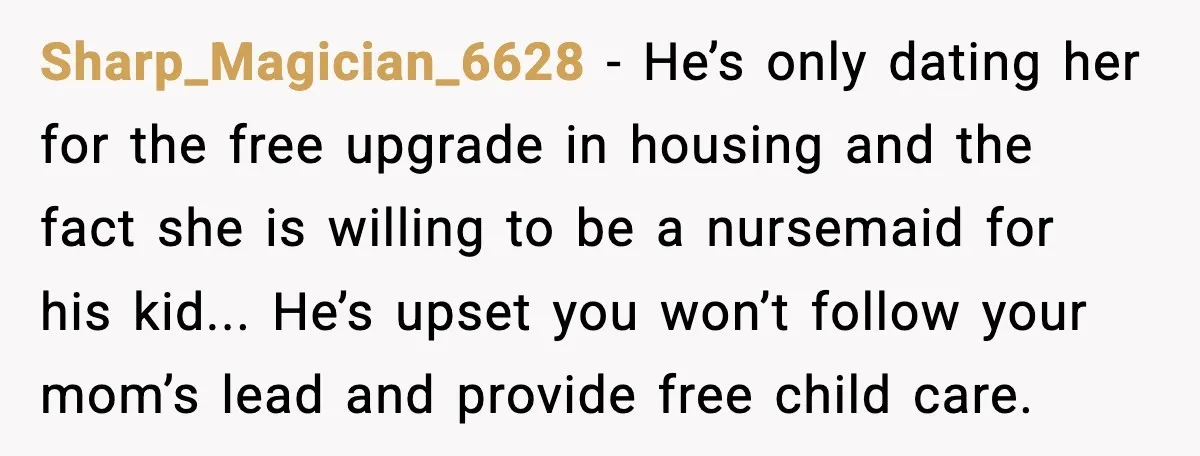 Sharp_Magician_6628 - He’s only dating her for the free upgrade in housing and the fact she is willing to be a nursemaid for his kid... He’s upset you won’t follow...