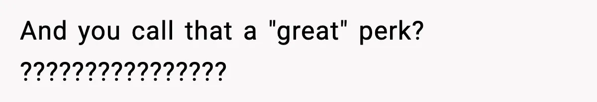 And you call that a "great" perk? ????????????????