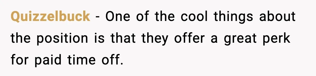 Quizzelbuck − One of the cool things about the position is that they offer a great perk for paid time off.