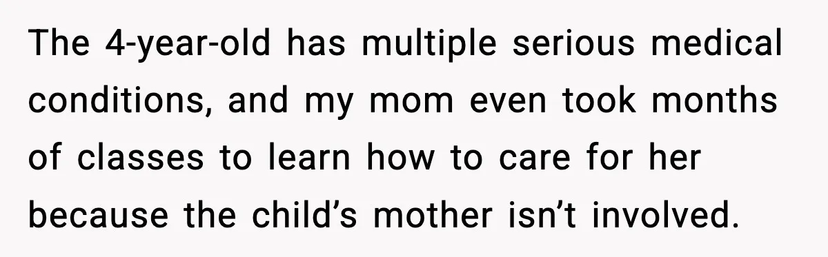 The 4-year-old has multiple serious medical conditions, and my mom even took months of classes to learn how to care for her because the child’s mother isn’t involved.