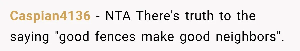 Caspian4136 - NTA There's truth to the saying "good fences make good neighbors".