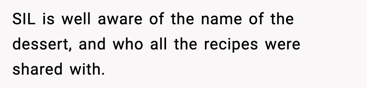 SIL is well aware of the name of the dessert, and who all the recipes were shared with.