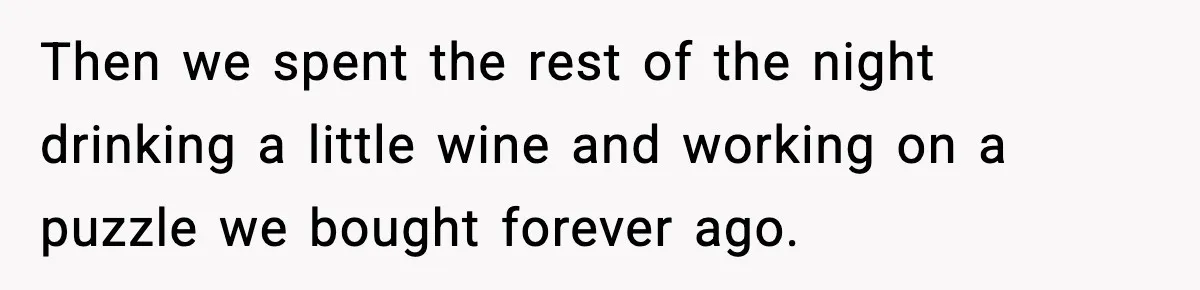 Woman Asks Husband For A Small Balloon, He Shows Up With The Sweetest Valentine Surprise Then we spent the rest of the night drinking a little wine and working on a puzzle we bought forever ago.