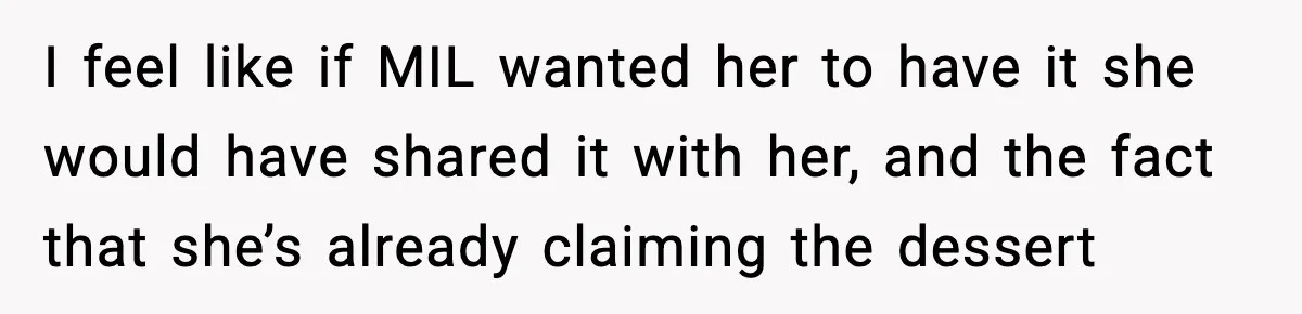 I feel like if MIL wanted her to have it she would have shared it with her, and the fact that she’s already claiming the dessert