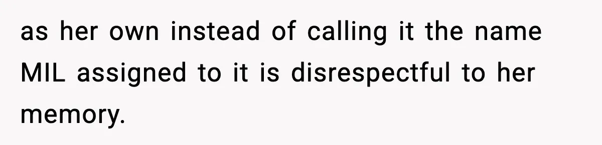 as her own instead of calling it the name MIL assigned to it is disrespectful to her memory.