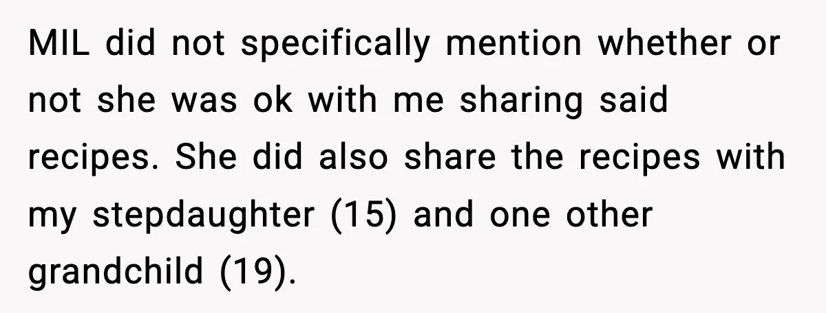 MIL did not specifically mention whether or not she was ok with me sharing said recipes. She did also share the recipes with my stepdaughter (15) and one other grandchild...