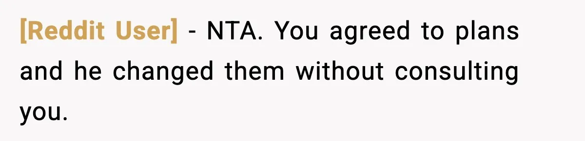 [Reddit User] − NTA. You agreed to plans and he changed them without consulting you.