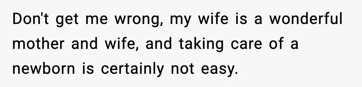 He Worked 24 Hours Straight, Then Refused Date Night With His Wife Don't get me wrong, my wife is a wonderful mother and wife, and taking care of a newborn is certainly not easy.