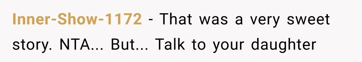 Inner-Show-1172 - That was a very sweet story. NTA... But... Talk to your daughter