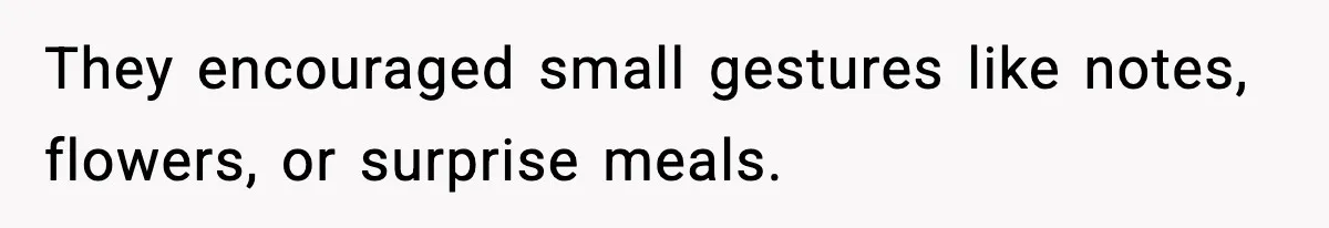 He Worked 24 Hours Straight, Then Refused Date Night With His Wife They encouraged small gestures like notes, flowers, or surprise meals.